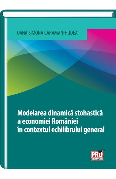 Modelarea dinamica stohastica a economiei Romaniei in contextul echilibrului general – Oana Simona